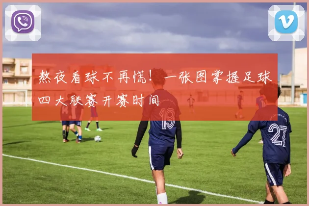 熬夜看球不再慌！一张图掌握足球四大联赛开赛时间