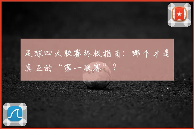 足球四大联赛终极指南：哪个才是真正的“第一联赛”？